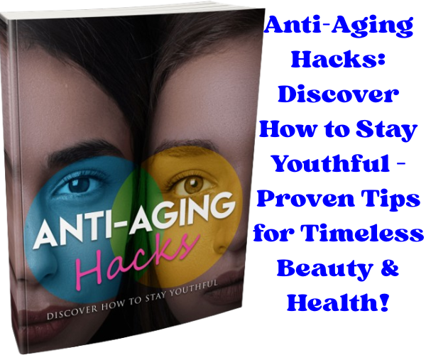 Anti-Aging Hacks-Tips for Timeless Beauty & Health!
